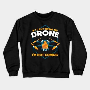 Funny If I Can't Bring My Drone I'm Not Coming Crewneck Sweatshirt